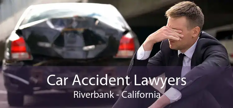 Car Accident Lawyers Riverbank - California