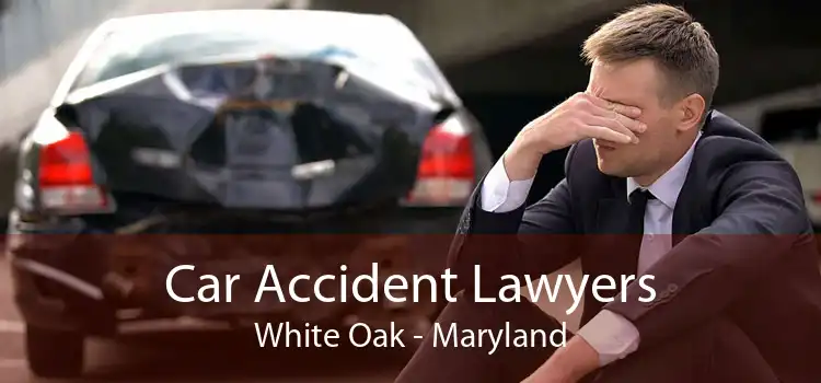 Car Accident Lawyers White Oak - Maryland