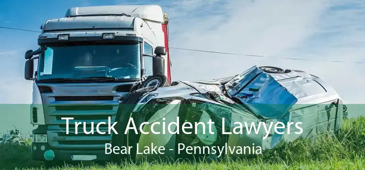 Truck Accident Lawyers Bear Lake - Pennsylvania