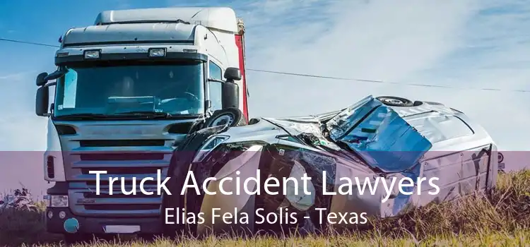 Truck Accident Lawyers Elias Fela Solis - Texas